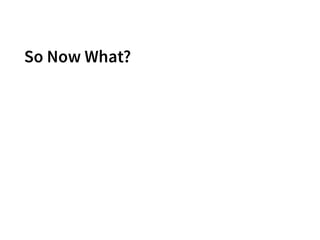 So Now What?
28
 