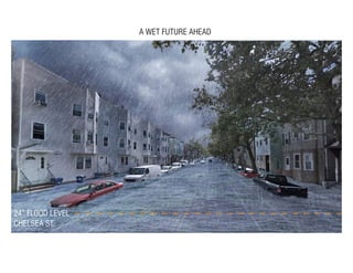 A WET FUTURE AHEAD
CHELSEA ST.
24” FLOOD LEVEL
 