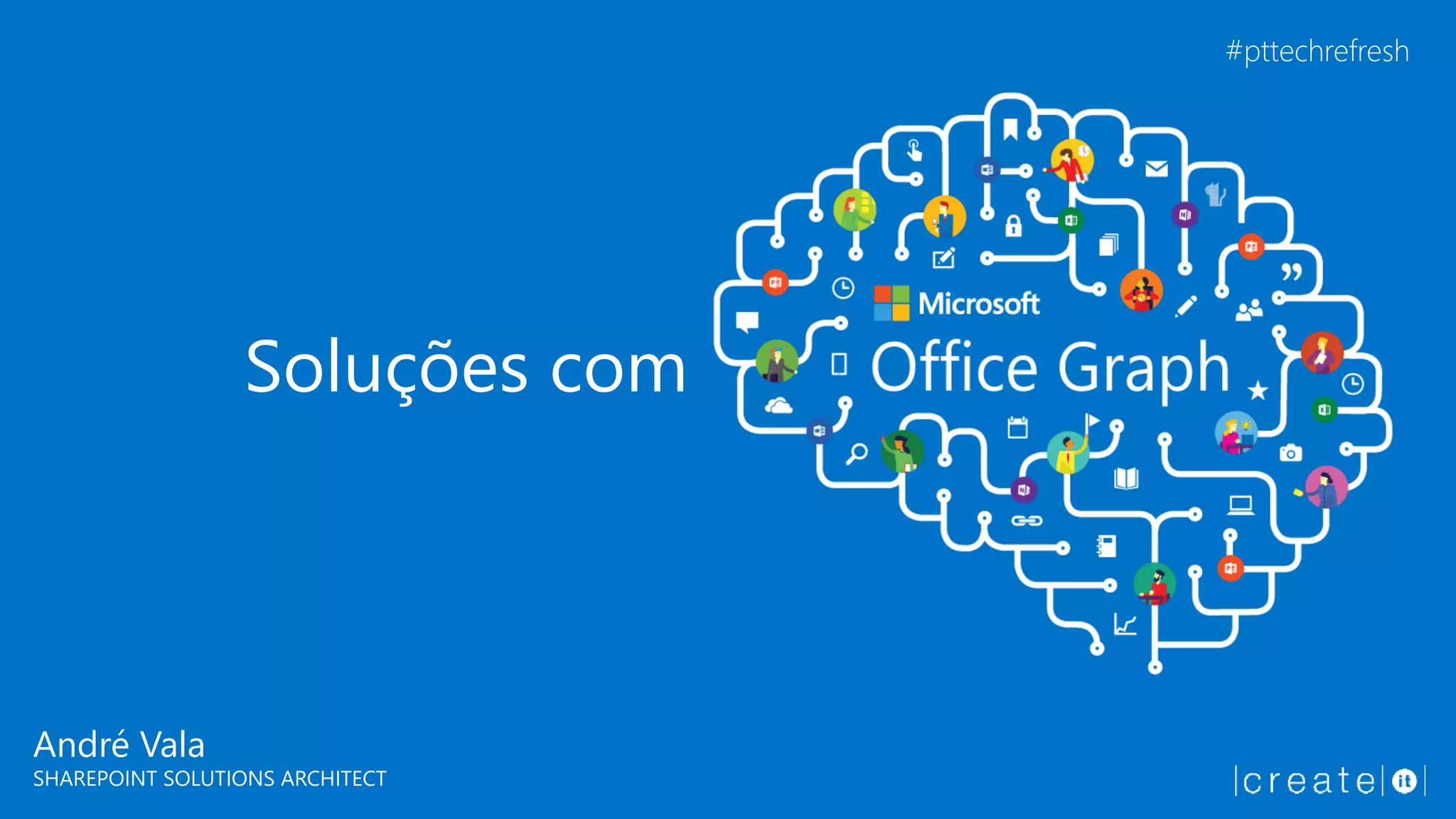 André Vala
SHAREPOINT SOLUTIONS ARCHITECT
Soluções com
#pttechrefresh
 