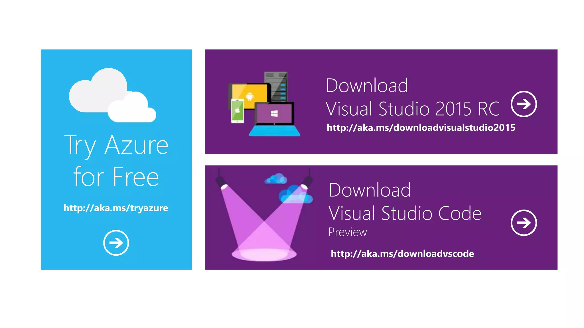 Try Azure
for Free
Download
Visual Studio 2015 RC
http://aka.ms/downloadvisualstudio2015
http://aka.ms/tryazure
Download
Visual Studio Code
Preview
http://aka.ms/downloadvscode
 