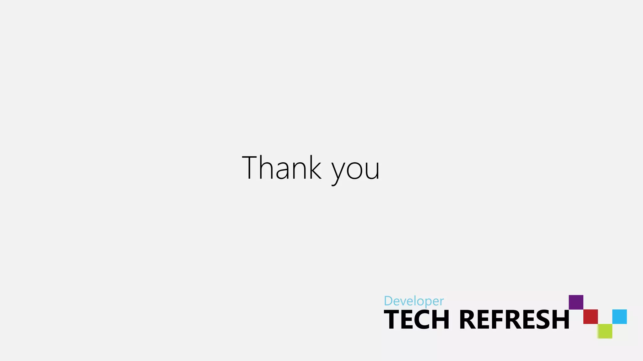 Developer
TECH REFRESH
Thank you
 
