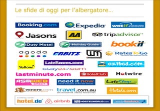 Le sfide di oggi per l’albergatore…
Distribuzione online:
BOL, IDS, meta-motori, coupon, GDS,
wholesalers, consortia, B2B…
 