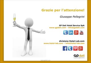 www.gpda(.com	
 
Grazie per l’attenzione!
Giuseppe Pellegrini
GP Dati Hotel Service SpA
www.gpdati.com - info@gpdati.com
divisione Hotel-Lab.com
www.hotel-lab.com – info@hotel-lab.com
 