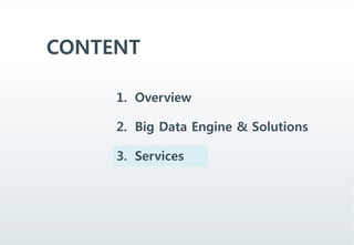 CONTENT
1. Overview
2. Big Data Engine & Solutions
3. Services
 