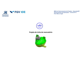 MBA em Gerenciamento de Projetos – Sorocaba/SP
Gerenciamento de Aquisições – Turma GP 16
Prof. Marco Coghi
MBA em Gerenciamento de Projetos – Sorocaba/SP
Gerenciamento de Aquisições – Turma GP 16
Prof. Marco Coghi
Projeto de Linha de reservatório
 