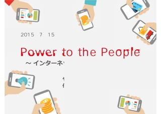 Power to the People
～ インターネットの力をすべての人に ～
ヤフー株式会社
代表取締役社長 宮坂 学
2015年7月15日
 