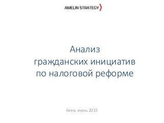 Анализ
гражданских инициатив
по налоговой реформе
Киев, июнь 2015
 