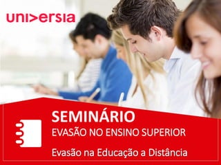 SEMINÁRIO
EVASÃO NO ENSINO SUPERIOR
Evasão na Educação a Distância
 