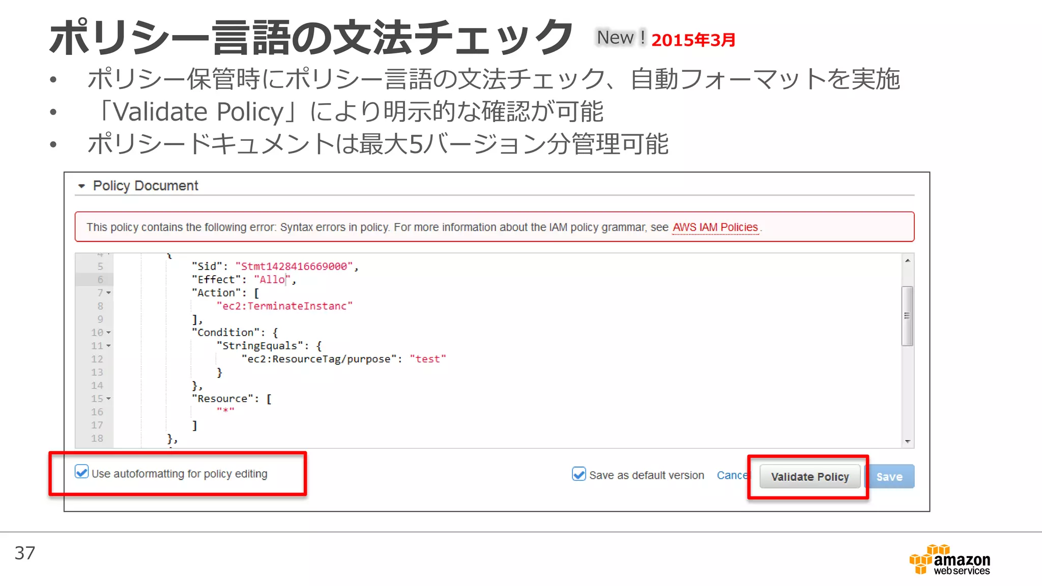 ポリシー言語の文法チェック
• ポリシー保管時にポリシー言語の文法チェック、自動フォーマットを実施
• 「Validate Policy」により明示的な確認が可能
• ポリシードキュメントは最大5バージョン分管理可能
New！2015年3月
37
 