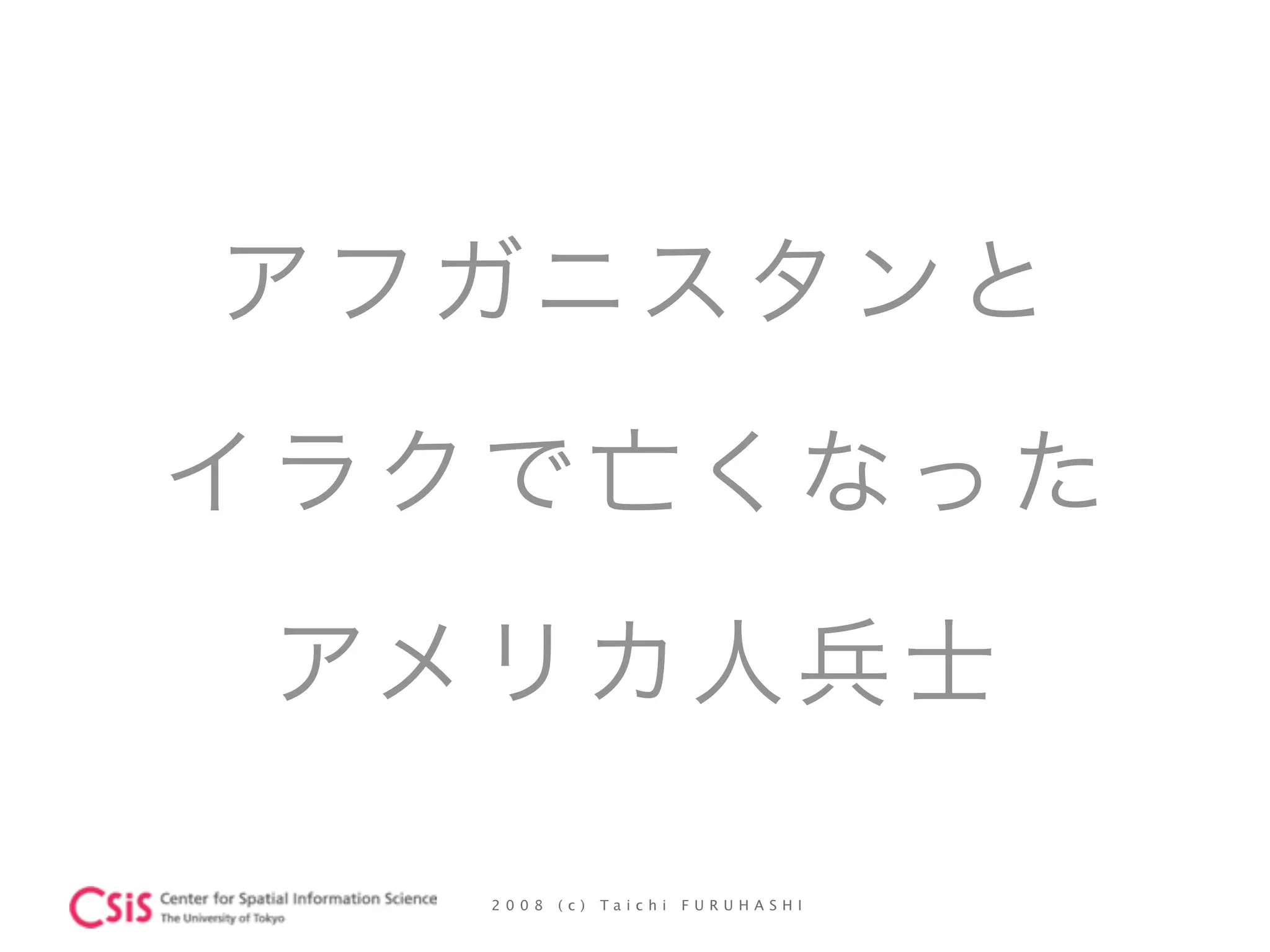 2 0 0 8 ( c ) T a i c h i F U R U H A S H I
アフガニスタンと
イラクで亡くなった
アメリカ人兵士
 