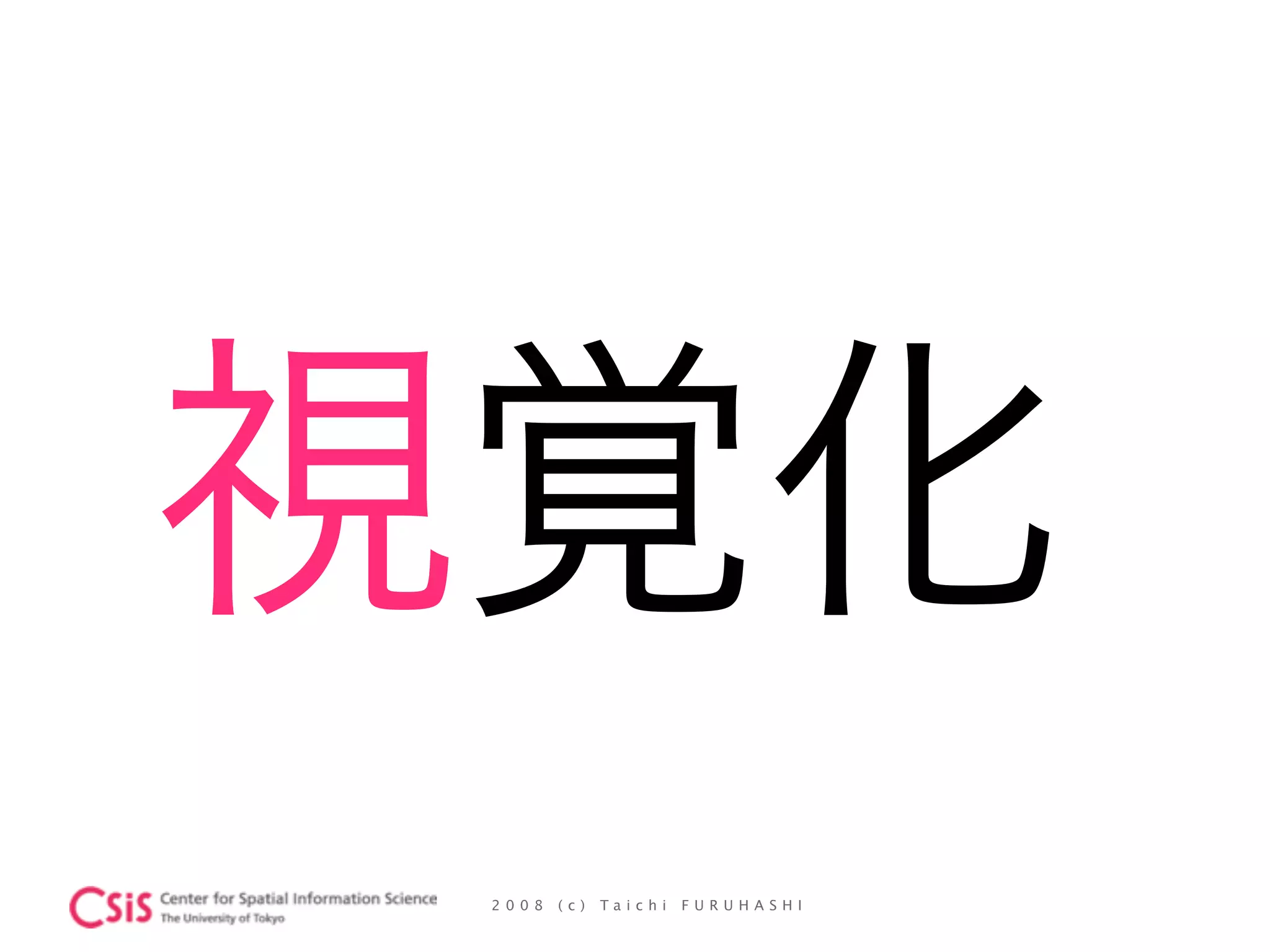 2 0 0 8 ( c ) T a i c h i F U R U H A S H I
視覚化
 