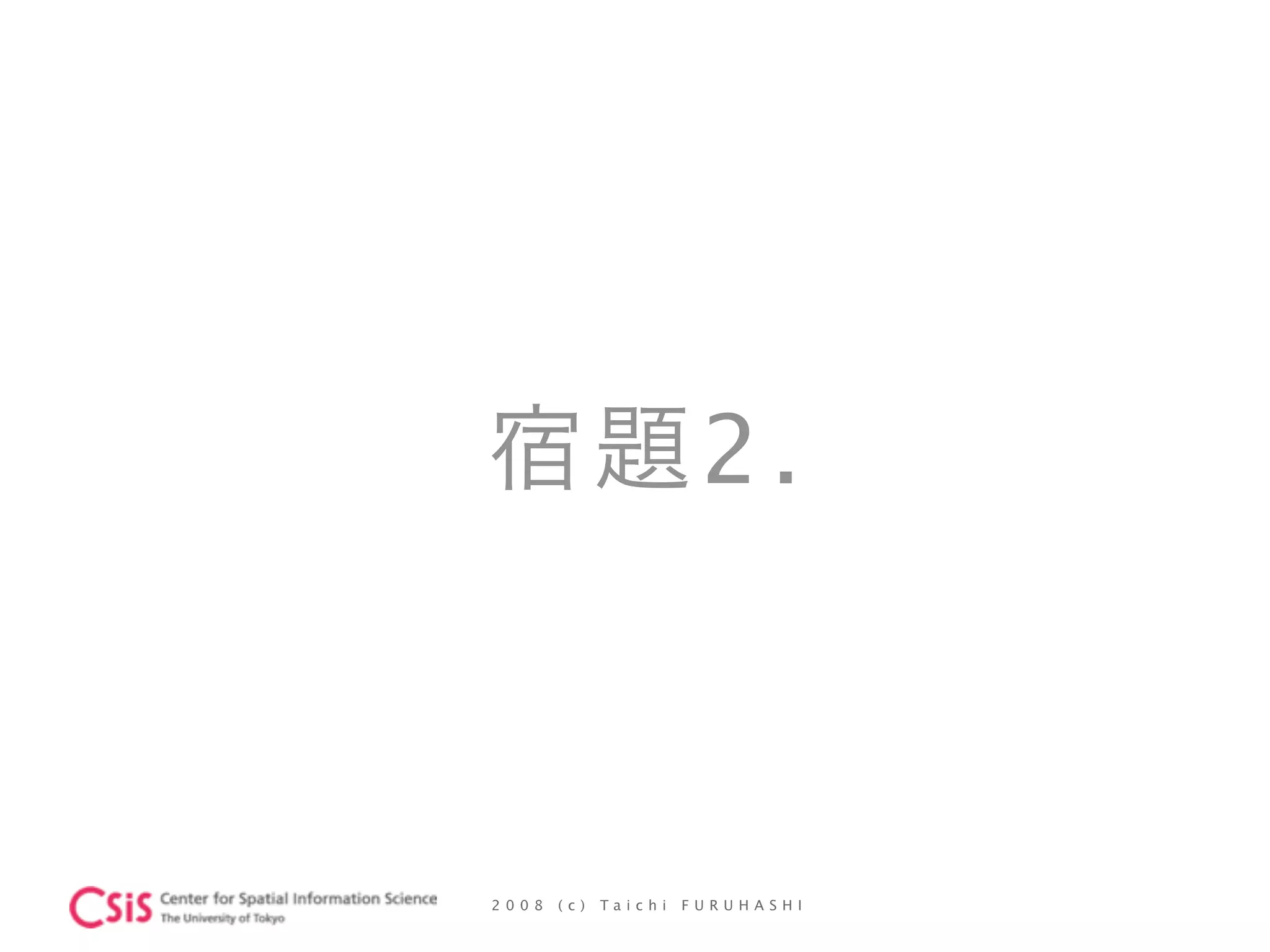 2 0 0 8 ( c ) T a i c h i F U R U H A S H I
宿題2.
 