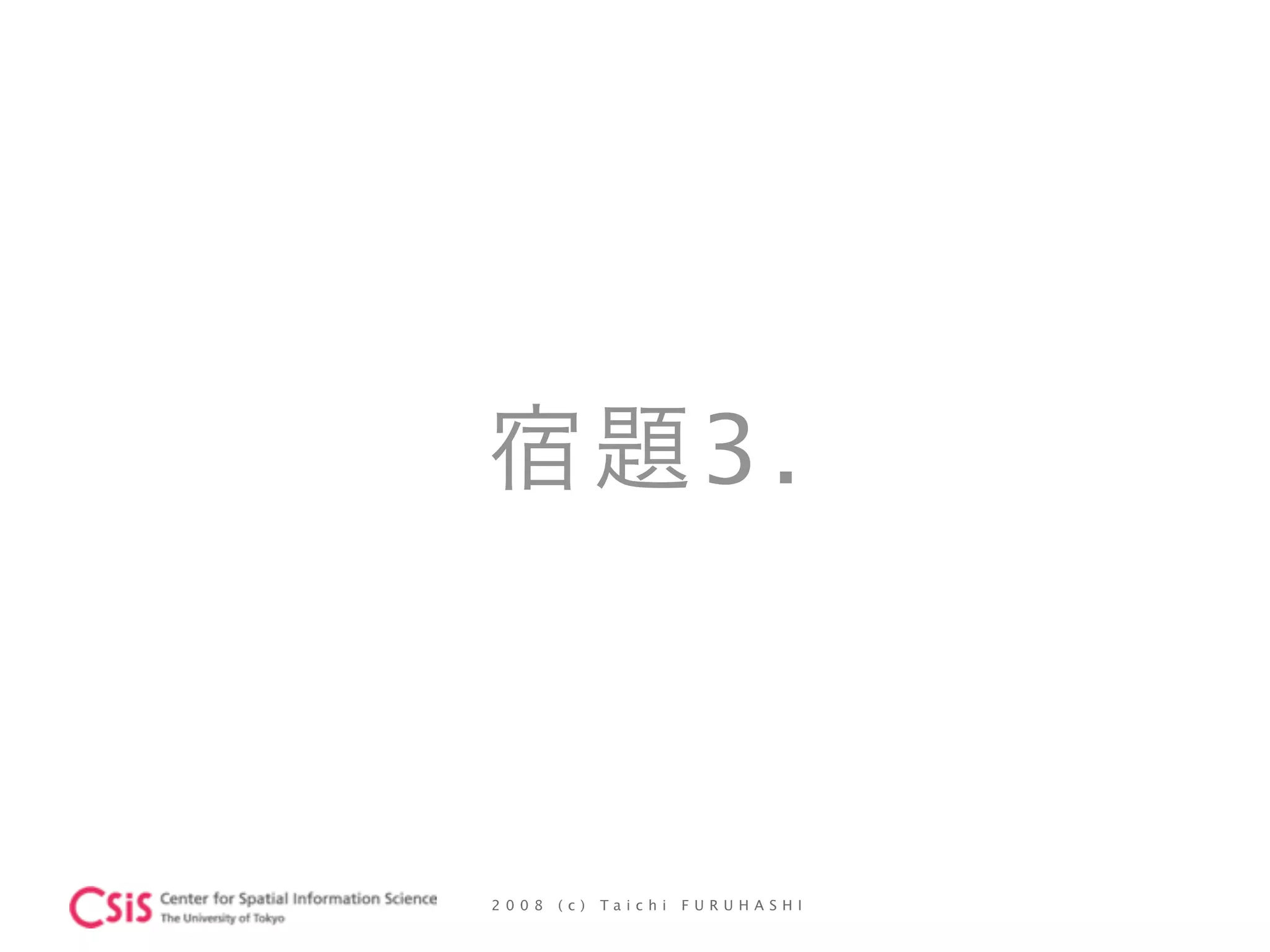 2 0 0 8 ( c ) T a i c h i F U R U H A S H I
宿題3.
 