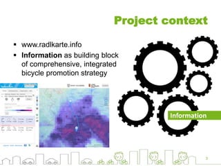 Project context
 www.radlkarte.info
 Information as building block
of comprehensive, integrated
bicycle promotion strategy
3
Information
 