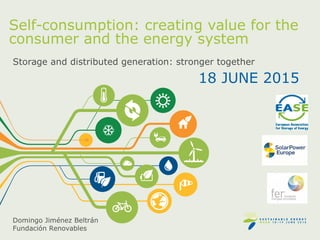 Self-consumption: creating value for the
consumer and the energy system
18 JUNE 2015
Storage and distributed generation: stronger together
Domingo Jiménez Beltrán
Fundación Renovables
 