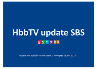 HbbTV	
  update	
  SBS	
  
Josbert	
  van	
  Rooijen	
  –	
  Mediapark	
  Jaarcongres	
  18	
  juni	
  2015	
  
 