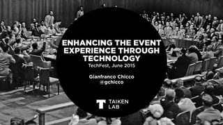 ENHANCING THE EVENT
EXPERIENCE THROUGH
TECHNOLOGY
TechFest, June 2015
Gianfranco Chicco 
@gchicco
 