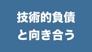 技術的負債
と向き合う
 