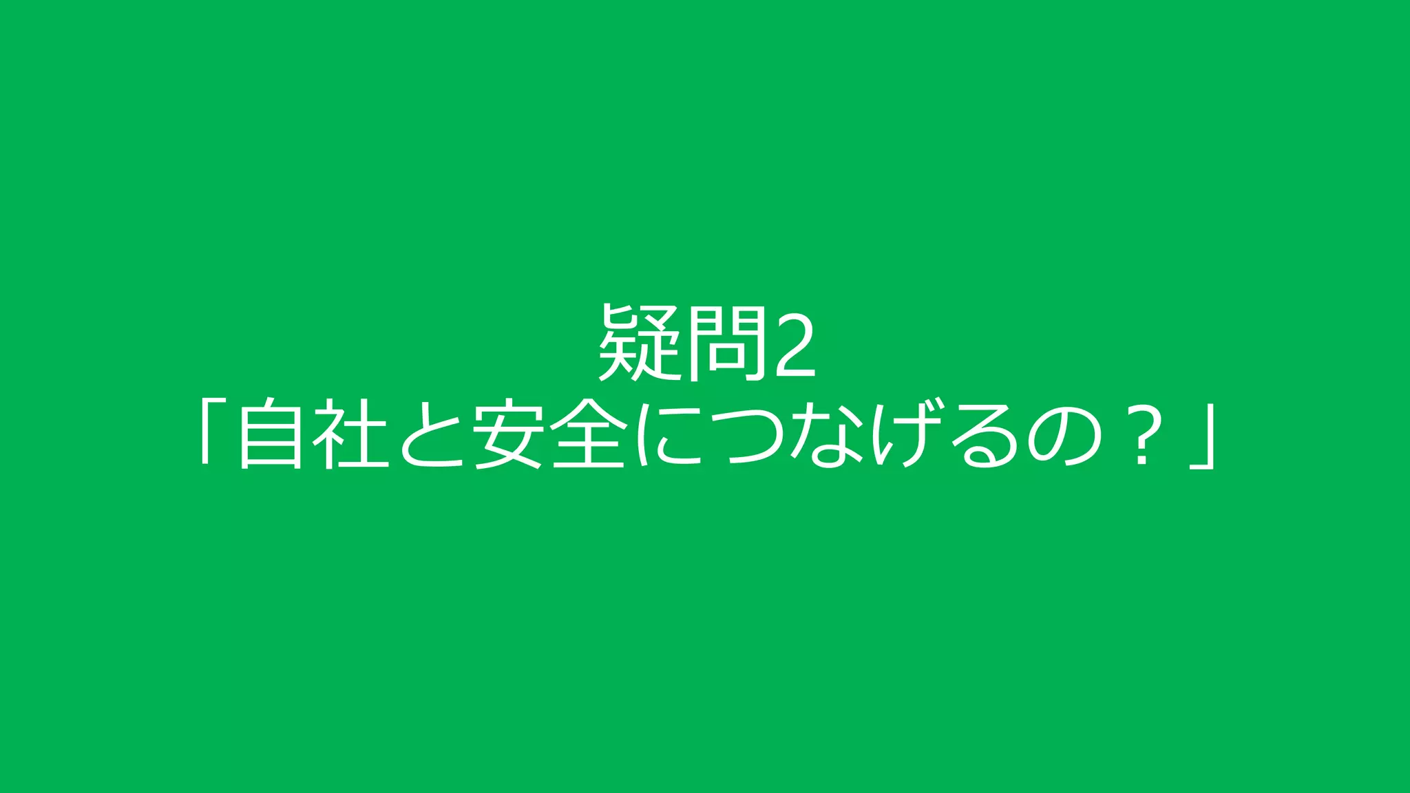 疑問2
「自社と安全につなげるの？」
 