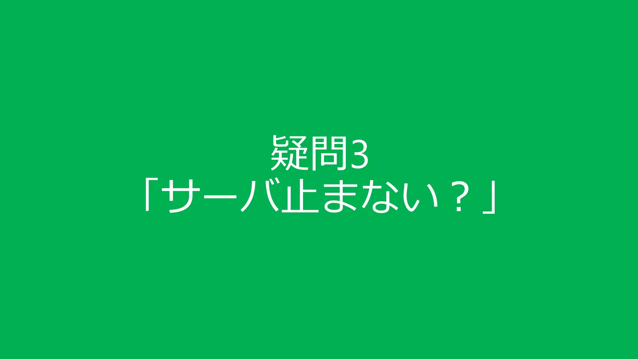 疑問3
「サーバ止まない？」
 
