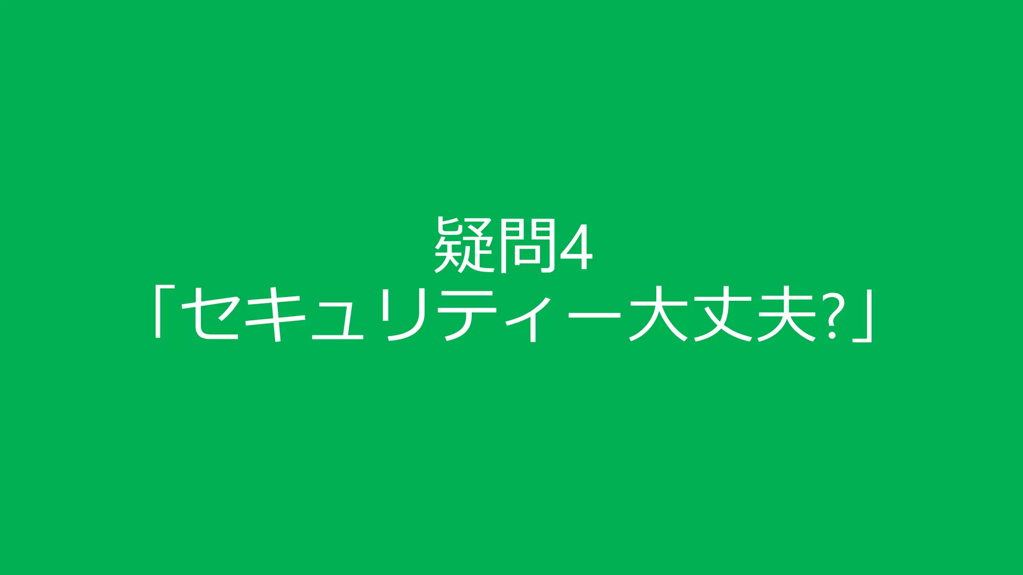 疑問4
「セキュリティー大丈夫?」
 