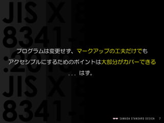 7
プログラムは変更せず、マークアップの工夫だけでも  
アクセシブルにするためのポイントは大部分がカバーできる  
.  .  .    はず。
 