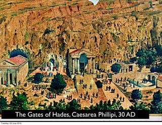 The Gates of Hades, Caesarea Phillipi, 30 AD
Tuesday, 23 June 2015
 