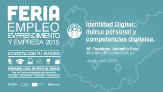 Identidad Digital:
marca personal y
competencias digitales.
Mª Fernanda Jaramillo Polo
Junio / Julio 2015
@fjaralo @SocialyTech_us
 
