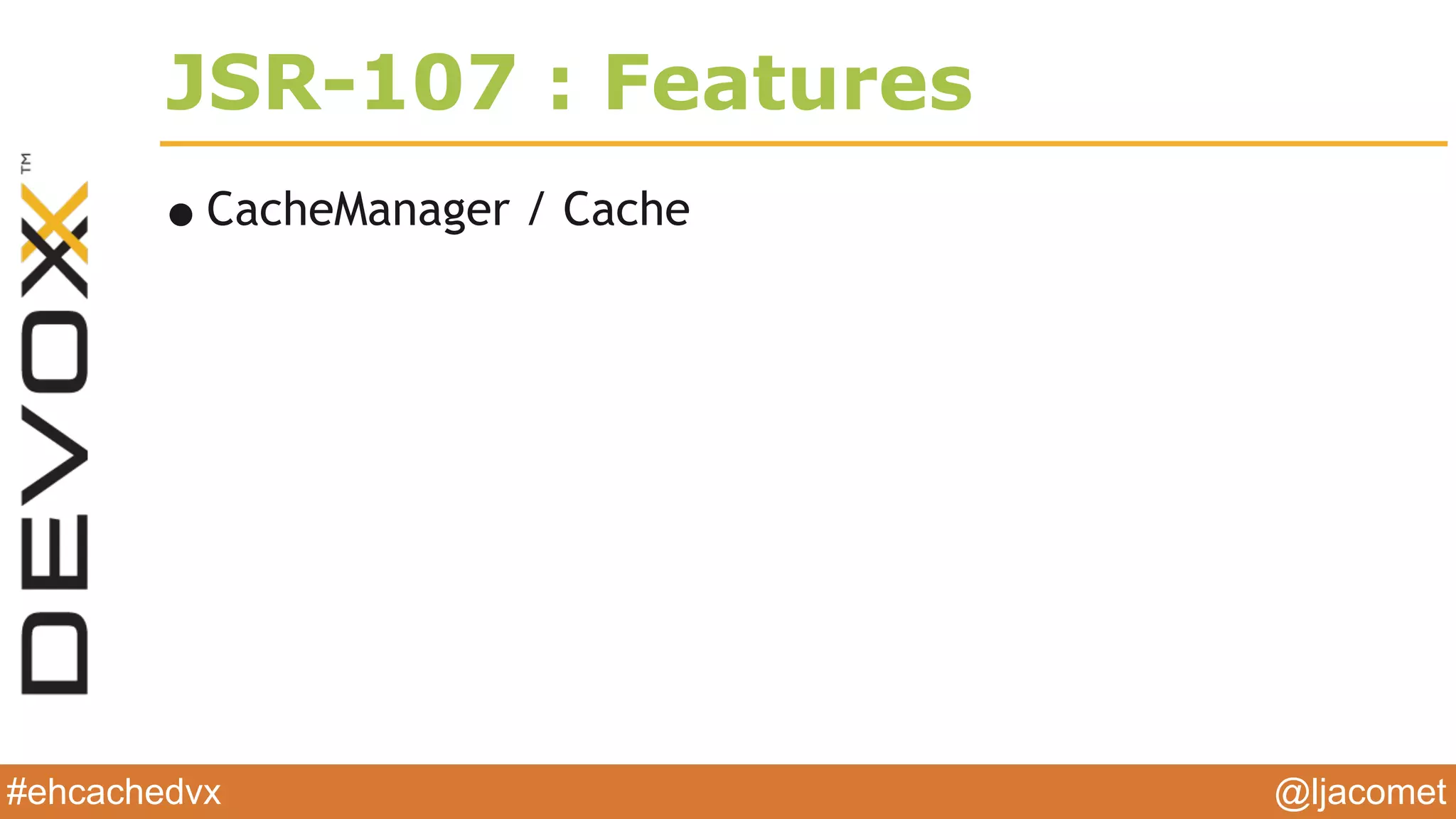 @ljacomet#ehcachedvx
JSR-107 : Features
•CacheManager / Cache
 