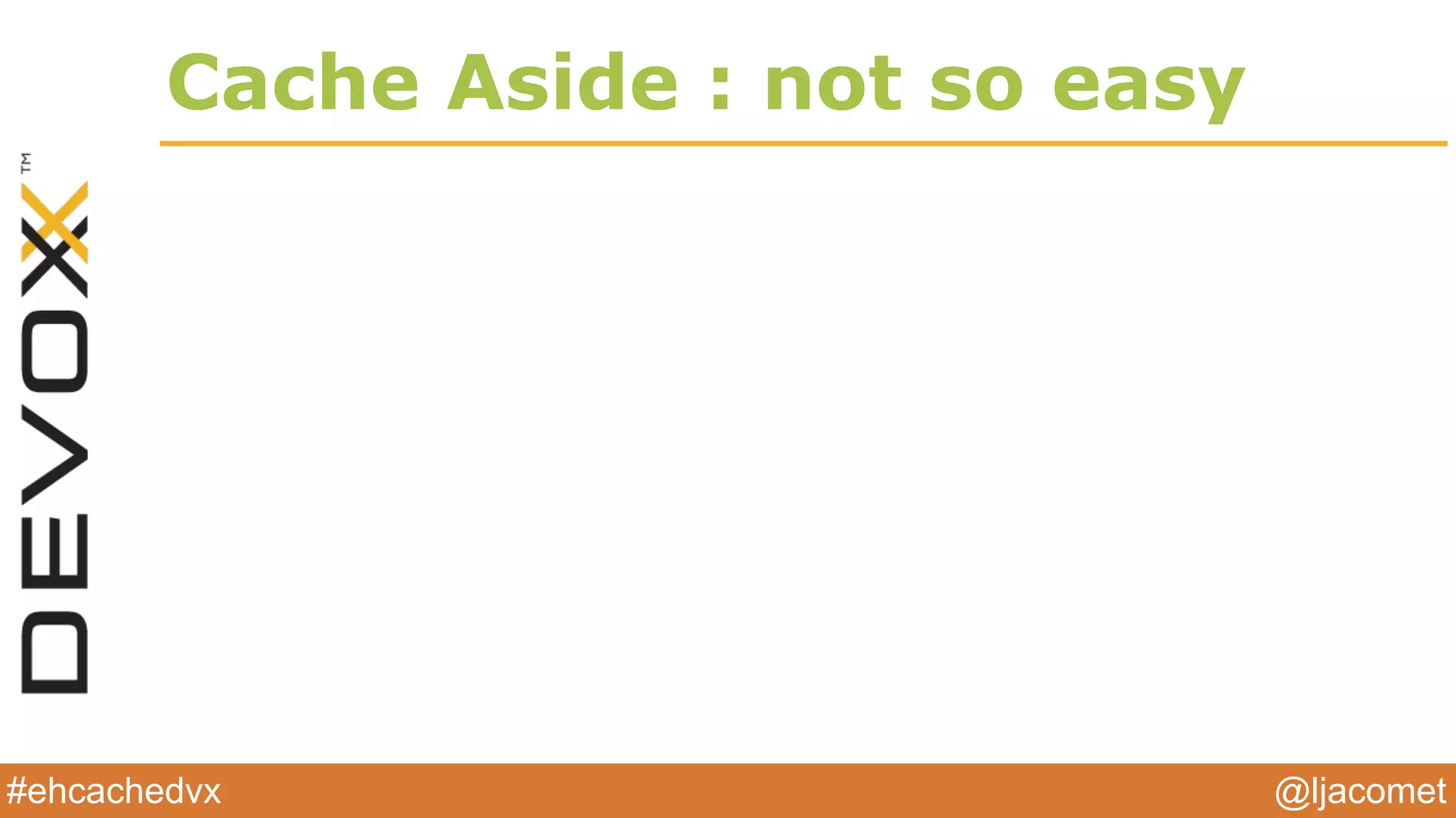 @ljacomet#ehcachedvx
Cache Aside : not so easy
 