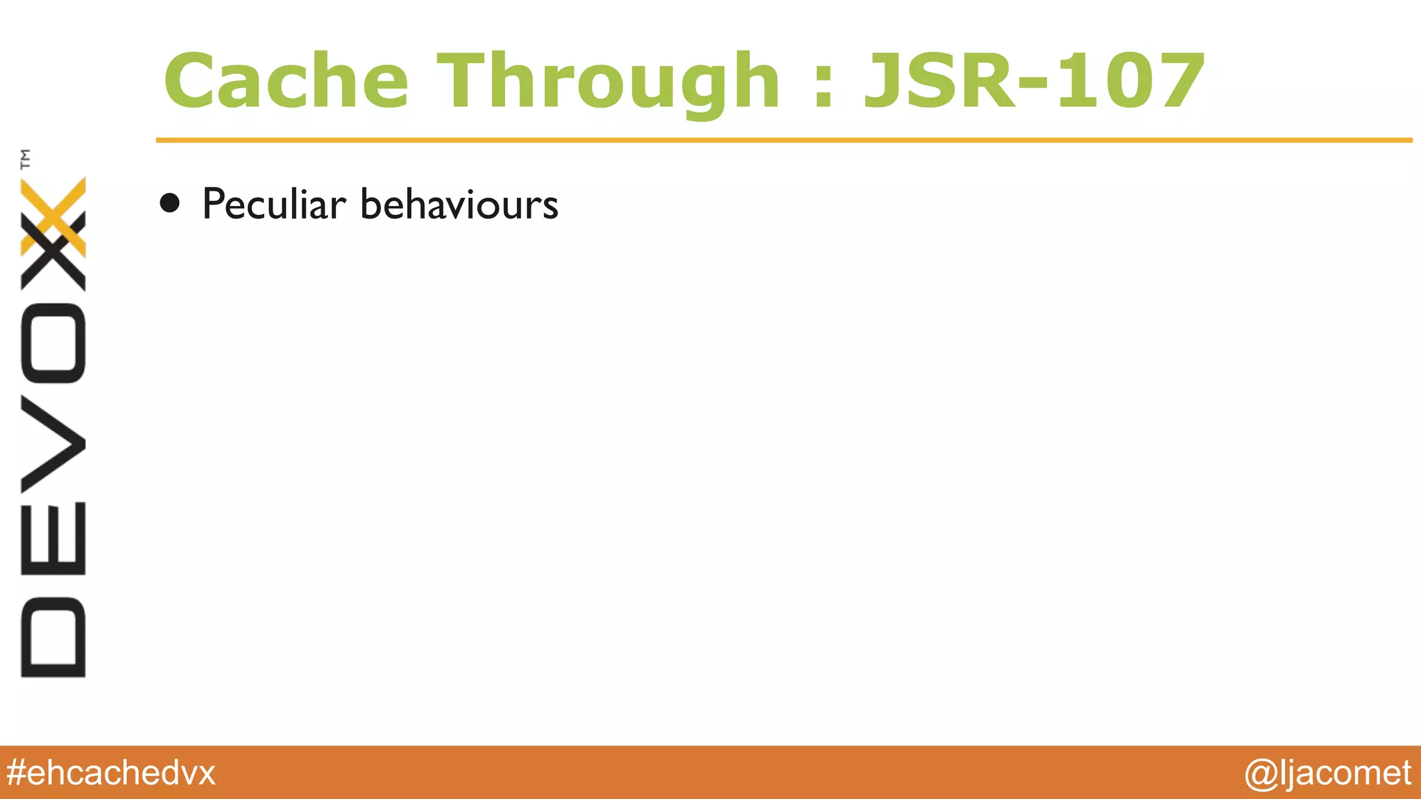 @ljacomet#ehcachedvx
Cache Through : JSR-107
• Peculiar behaviours
 