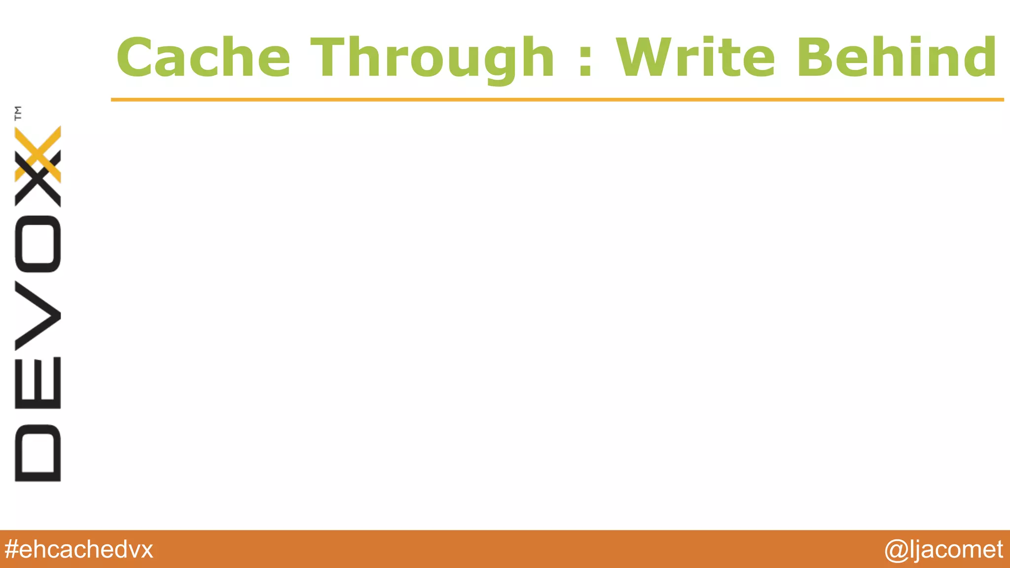 @ljacomet#ehcachedvx
Cache Through : Write Behind
 