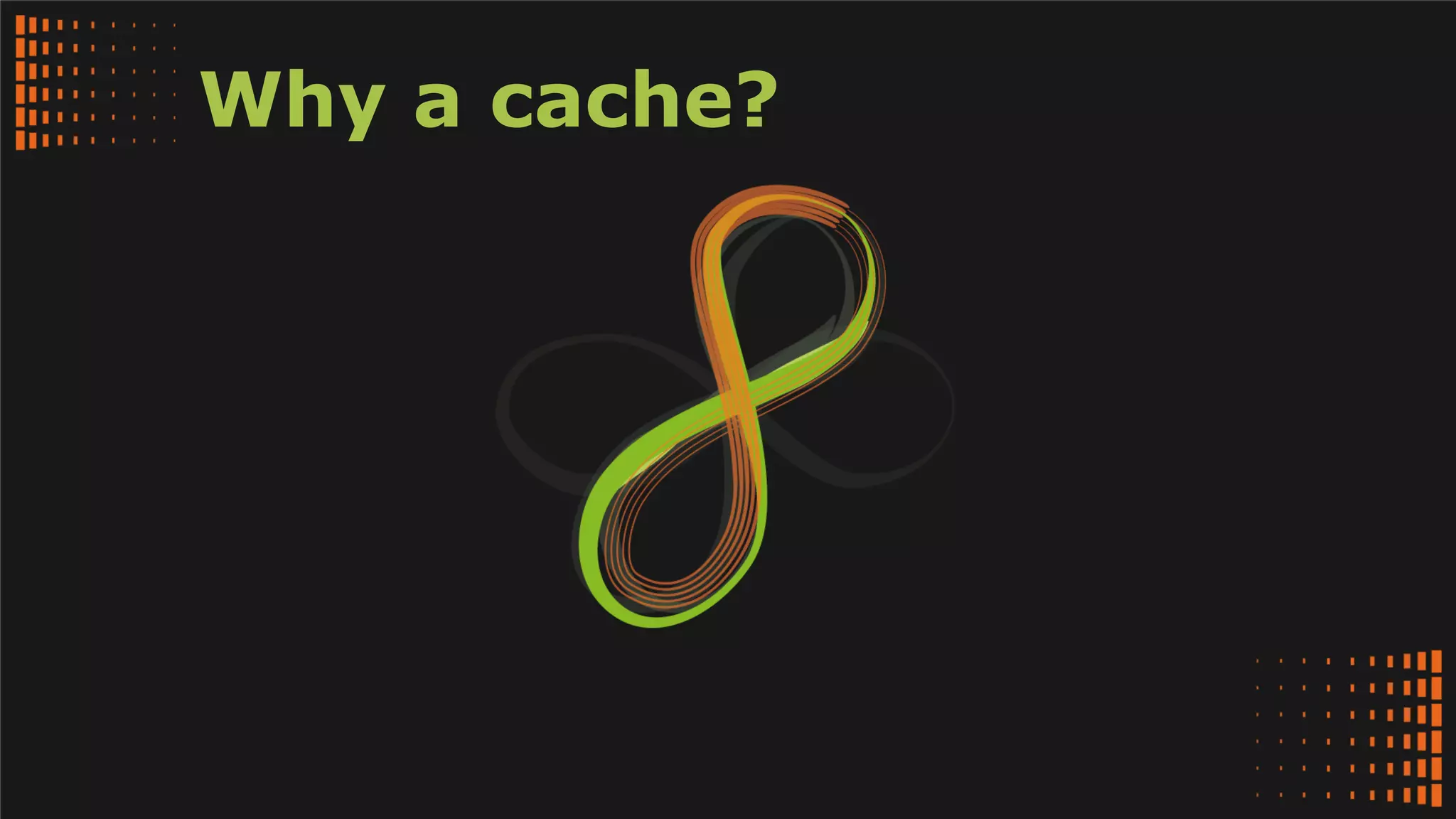 Why a cache?
 