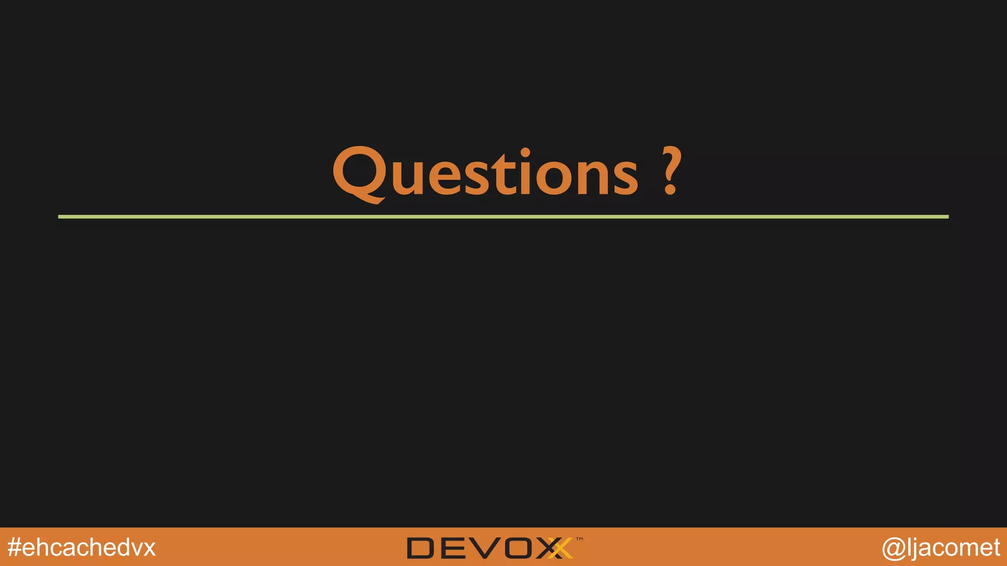 @YourTwitterHandle@YourTwitterHandle@ljacomet#ehcachedvx
Questions ?
 