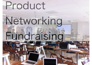 Product
Networking
Fundraising
 