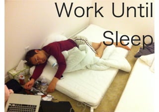 Work Until
Sleep
 