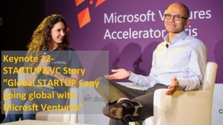 Keynote	
  12-­‐
STARTUP&VC	
  Story	
  
“Global	
  STARTUP	
  Capy	
  
going	
  global	
  with	
  
MicrosB	
  Ventures”	
 