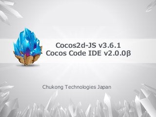 Cocos2d-‐‑‒JS  v3.6.1
Cocos  Code  IDE  v2.0.0β
Chukong  Technologies  Japan
 