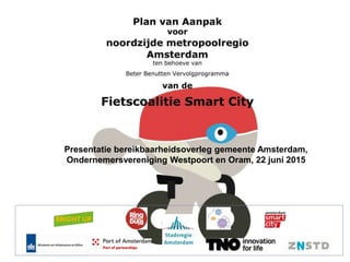 Presentatie bereikbaarheidsoverleg gemeente Amsterdam,
Ondernemersvereniging Westpoort en Oram, 22 juni 2015
 