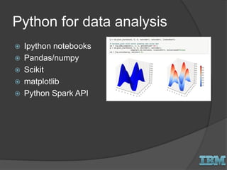 Python for data analysis
 Ipython notebooks
 Pandas/numpy
 Scikit
 matplotlib
 Python Spark API
 