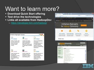 Want to learn more?
 Download Quick Start offering
 Test drive the technologies
 Links all available from HadoopDev
– https://developer.ibm.com/hadoop/
 