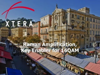 © 2015 Xtera Communications, Inc. Proprietary & Confidential 26
Raman Amplification,
Key Enabler for 16QAM
 
