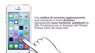 Una notiﬁca di avvenuto aggiornamento
sarà distribuita in modo dinamico
ogniqualvolta nuovi contenuti pubblicati da
GAL Fondazione per lo Sviluppo dell’Oltrepò
Pavese siano resi disponibili
1
 
