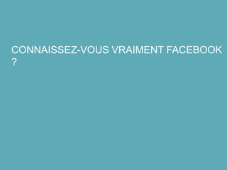 CONNAISSEZ-VOUS VRAIMENT FACEBOOK
?
 