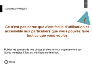 LES BONNES PRATIQUES
Ce n’est pas parce que c’est facile d’utilisation et
accessible aux particuliers que vous pouvez faire
tout ce que vous voulez
Publier les sources de vos photos si elles ne vous appartiennent pas
Soyez honnêtes ! Tout est vérifiable sur Internet.
35
 