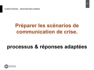 E-REPUTATION : GESTION DES CRISES
Préparer les scénarios de
communication de crise.
processus & réponses adaptées
39
 