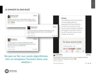LE DANGER DU BAD BUZZ
Ne pas se fier aux seuls algorithmes,
rien ne remplace l’humain dans une
relation !
7
 