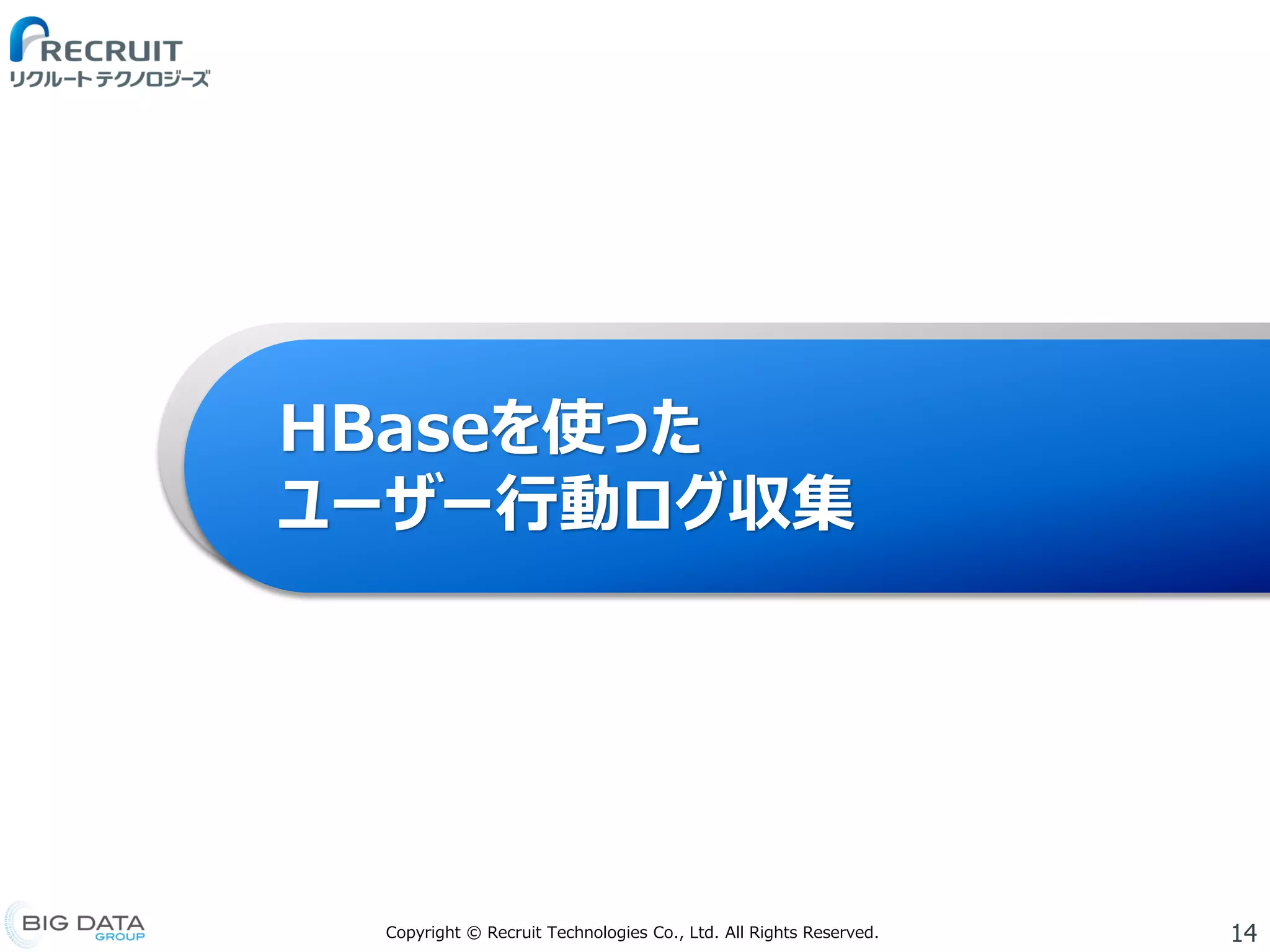 14Copyright © Recruit Technologies Co., Ltd. All Rights Reserved.
HBaseを使った
ユーザー行動ログ収集
 