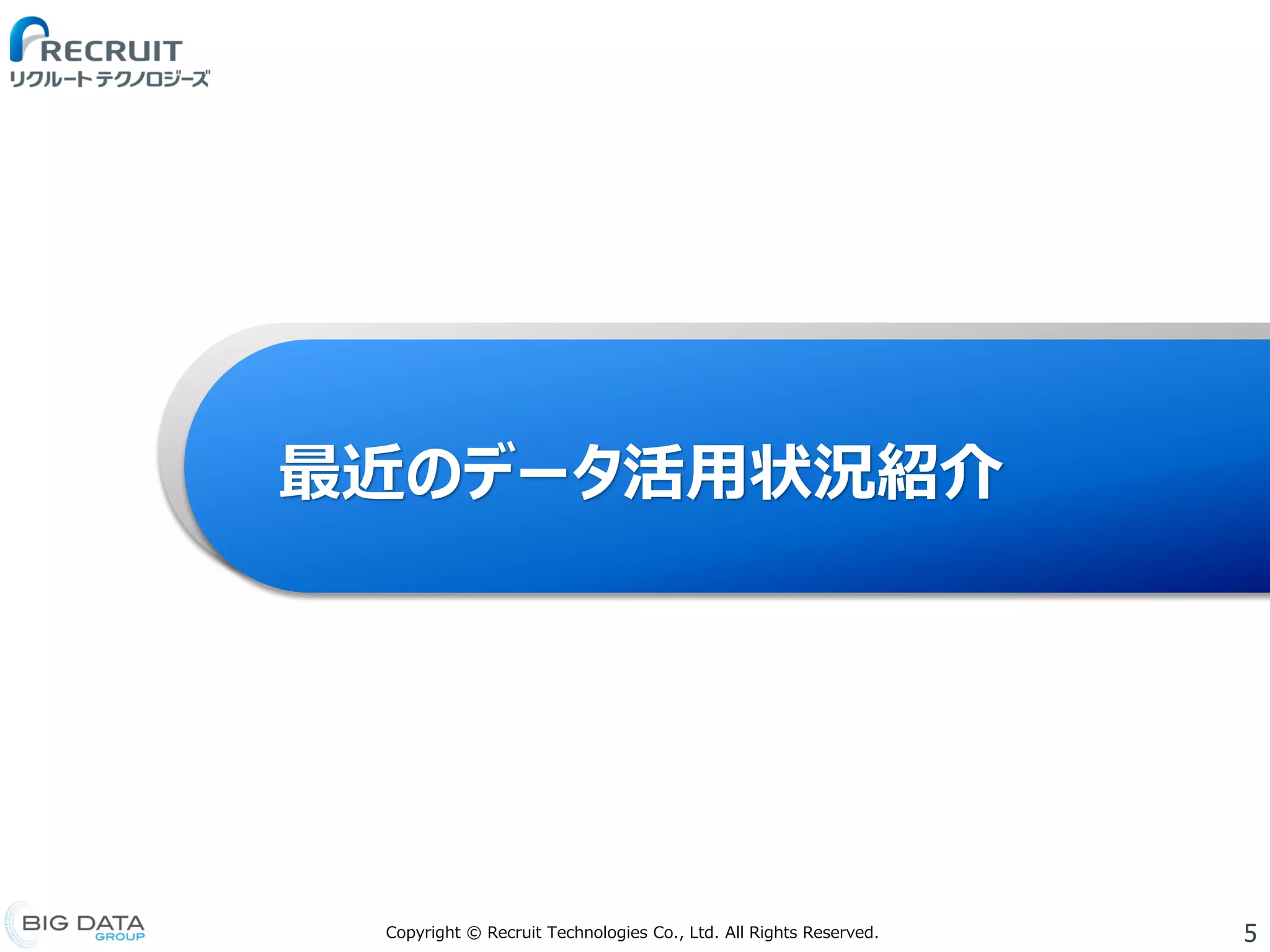 5Copyright © Recruit Technologies Co., Ltd. All Rights Reserved.
最近のデータ活用状況紹介
 