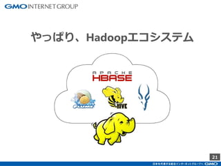 21
やっぱり、Hadoopエコシステム
 